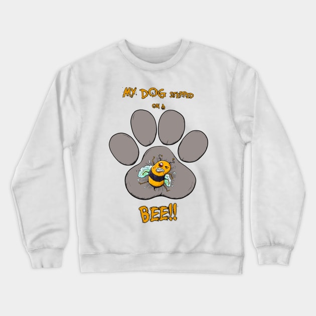 My Dog Stepped on a Bee! Crewneck Sweatshirt by LozArtProd